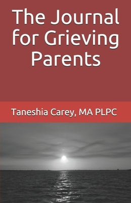 The Journal for Grieving Parents by Carey, Taneshia