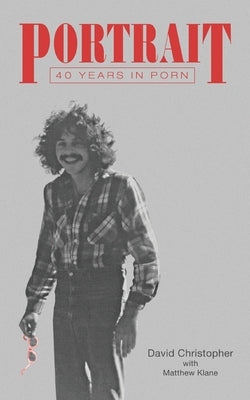 Portrait: 40 Years in Porn by Christopher, David
