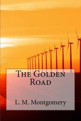 The Golden Road by L. M. Montgomery