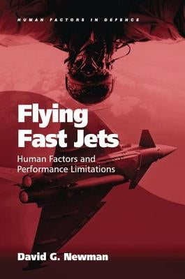 Flying Fast Jets: Human Factors and Performance Limitations by Newman, David G.