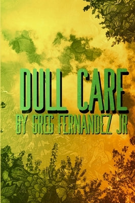 Dull Care by Fernandez, Greg, Jr.