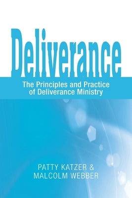 Deliverance: The Principles and Practice of Deliverance Ministry by Katzer, Patty