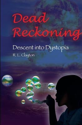 Dead Reckoning: Descent Into Dystopia by Clayton, Robert L.