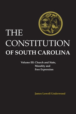 Constitution of South Carolina: Church and State, Morality and Free Expression by Underwood, James Lowell