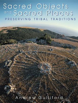 Sacred Objects and Sacred Places: Preserving Tribal Traditions by Gulliford, Andrew
