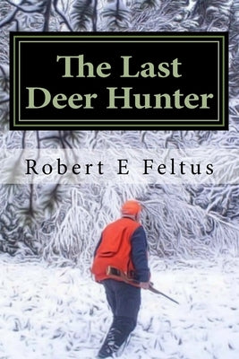 The Last Deer Hunter by Feltus, Robert E.