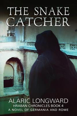 The Snake Catcher: A Novel of Germania and Rome (Hraban Chronicles Book 4) by Longward, Alaric