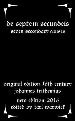 De Septem Secundeis: Seven Secondary Causes by Warwick, Tarl