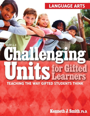 Challenging Units for Gifted Learners: Teaching the Way Gifted Students Think (Language Arts, Grades 6-8) by Smith, Kenneth J.