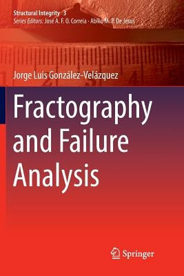 Fractography and Failure Analysis by González-Velázquez, Jorge Luis