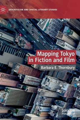 Mapping Tokyo in Fiction and Film by Thornbury, Barbara E.