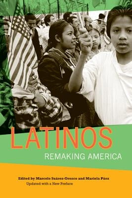 Latinos: Remaking America by Suarez-Orozco, Marcelo