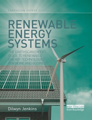 Renewable Energy Systems: The Earthscan Expert Guide to Renewable Energy Technologies for Home and Business by Jenkins, Dilwyn
