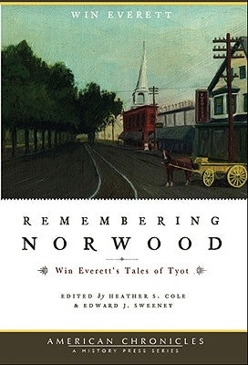 Remembering Norwood: Win Everett's Tales of Tyot by Cole, Heather S.