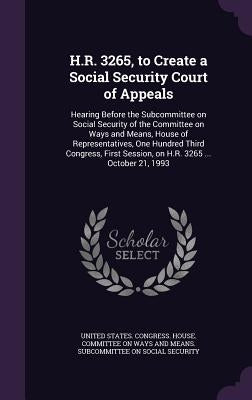 H.R. 3265, to Create a Social Security Court of Appeals: Hearing Before the Subcommittee on Social Security of the Committee on Ways and Means, House by United States Congress House Committe