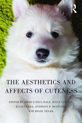 The Aesthetics and Affects of Cuteness by Dale, Joshua Paul