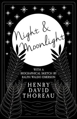 Night and Moonlight: With a Biographical Sketch by Ralph Waldo Emerson by Thoreau, Henry David