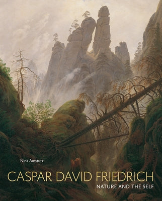 Caspar David Friedrich: Nature and the Self by Amstutz, Nina