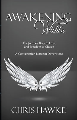 Awakening Within: The Journey Back to Love and Freedom of Choice by Hawke, Chris