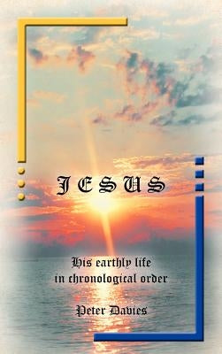 Jesus: His Earthly Life in Chronological Order by Davies, Peter