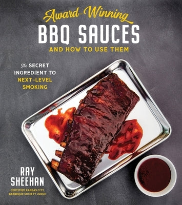 Award-Winning BBQ Sauces and How to Use Them: The Secret Ingredient to Next-Level Smoking by Sheehan, Ray