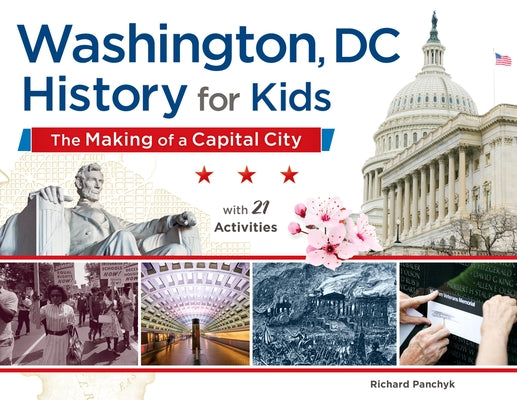 Washington, DC, History for Kids, 58: The Making of a Capital City, with 21 Activities by Panchyk, Richard