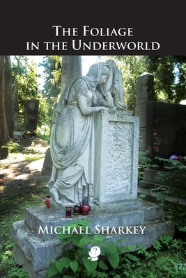 The Foliage in the Underworld by Sharkey, Michael