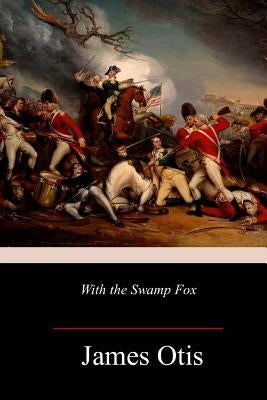 With the Swamp Fox by Otis, James