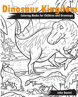 Dinosaur Kingdom Coloring Books for Children and Grownups: Activity book learning coloring books for girls, teens, boys by Daniel, John