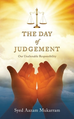 The Day Of Judgement: Our Unalienable Responsibility by Mukarram, Syed Aazam