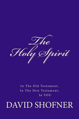 The Holy Spirit, In the Old Testament, in the New Testament, In You by Shofner, David