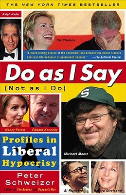 Do as I Say (Not as I Do): Profiles in Liberal Hypocrisy by Schweizer, Peter