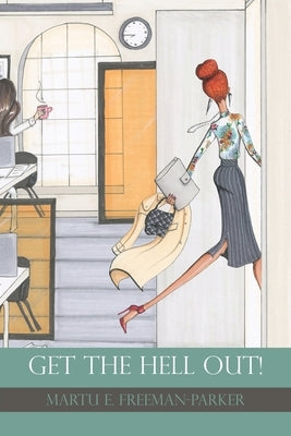 Get the Hell Out! by Freeman-Parker, Martu E.