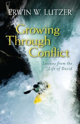 Growing Through Conflict: Lessons from the Life of David by Lutzer, Erwin