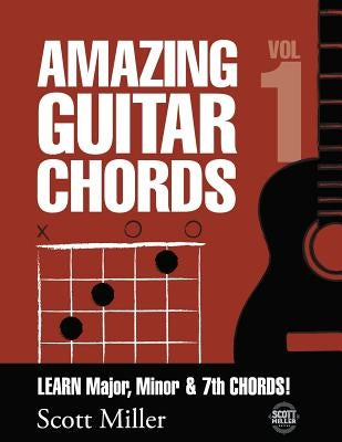 Amazing Guitar Chords, Volume 1: Learn Major, Minor & 7th Chords! by Miller, Scott