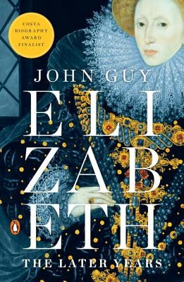 Elizabeth: The Later Years by Guy, John