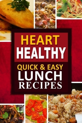 Heart Healthy - Quick and Easy Lunch Recipes: The Modern Sugar-Free Cookbook to Fight Heart Disease by Heart Healthy Cookbook
