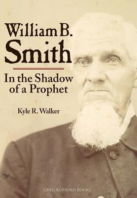 William B. Smith: In the Shadow of a Prophet by Walker, Kyle R.