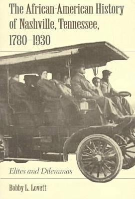 The African-American History of Nashville, Tennessee, 1780-1930: Elites and Dilemmas by Lovett, Bobby L.