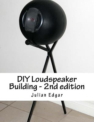 DIY Loudspeaker Building - 2nd edition: Packed with ideas on how to build your own speakers for home, hi-fi or home theatre use by Edgar, Julian