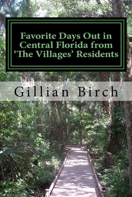 Favorite Days Out in Central Florida from The Villages Residents by Birch, Gillian