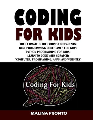 Coding For Kids: The Ultimate Guide Coding For Parents: Best Programming Code Games For Kids: Python Programming For Kids: Learn To Cod by Pronto, Malina