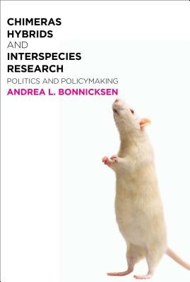 Chimeras, Hybrids, and Interspecies Research: Politics and Policymaking by Bonnicksen, Andrea L.