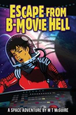 Escape From B-Movie Hell by McGuire, M. T.