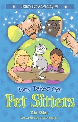Tony Takes Off: Pet Sitters: Ready for Anything #3 A funny junior reader series (ages 5-8) with a sprinkle of magic by Shine, Ella