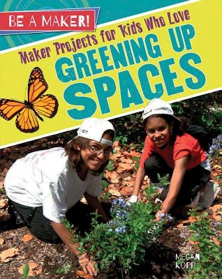 Maker Projects for Kids Who Love Greening Up Spaces by Kopp, Megan