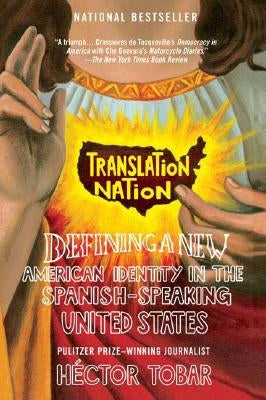 Translation Nation: Defining a New American Identity in the Spanish-Speaking United States by Tobar, Hector