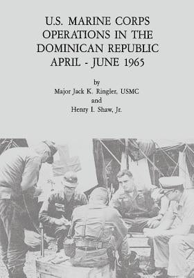 U.S. Marine Corps Operations in the Dominican Republic, April - June 1965 by Shaw, Jr. Henry I.