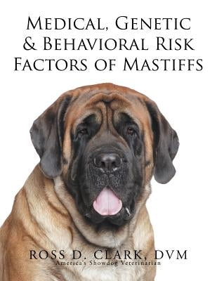 Medical, Genetic & Behavioral Risk Factors of Mastiffs by Clark, DVM Ross D.