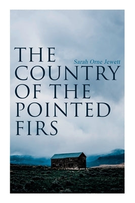 The Country of the Pointed Firs: Tale of a Small-Town Life by Jewett, Sarah Orne